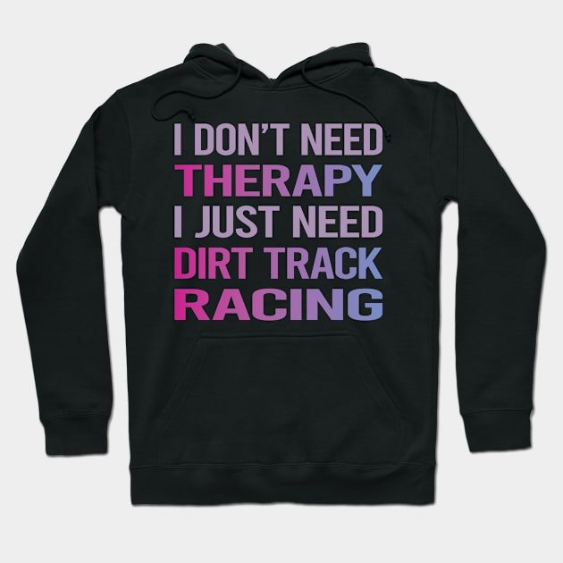 I Dont Need Therapy Dirt Track Racing Hoodie by relativeshrimp